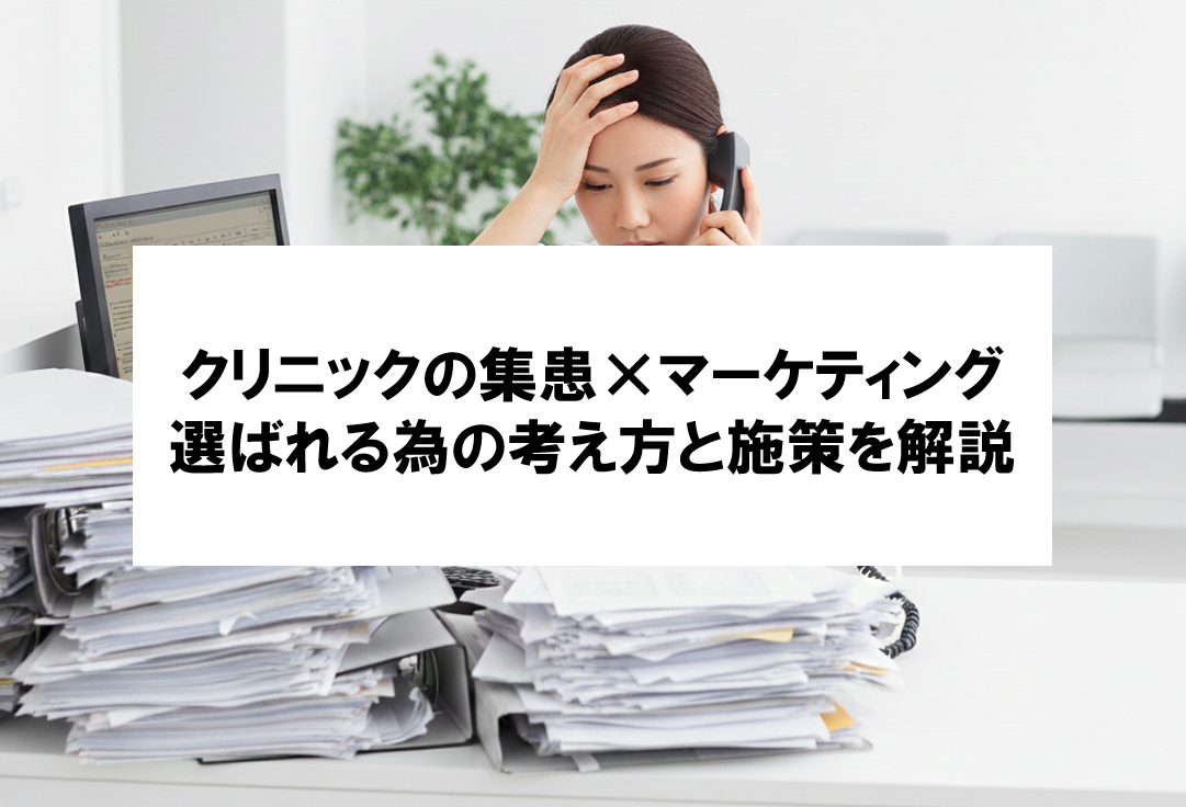 【クリニックの集患×マーケティング戦略】 患者に選ばれるための考え方と具体的な施策とは